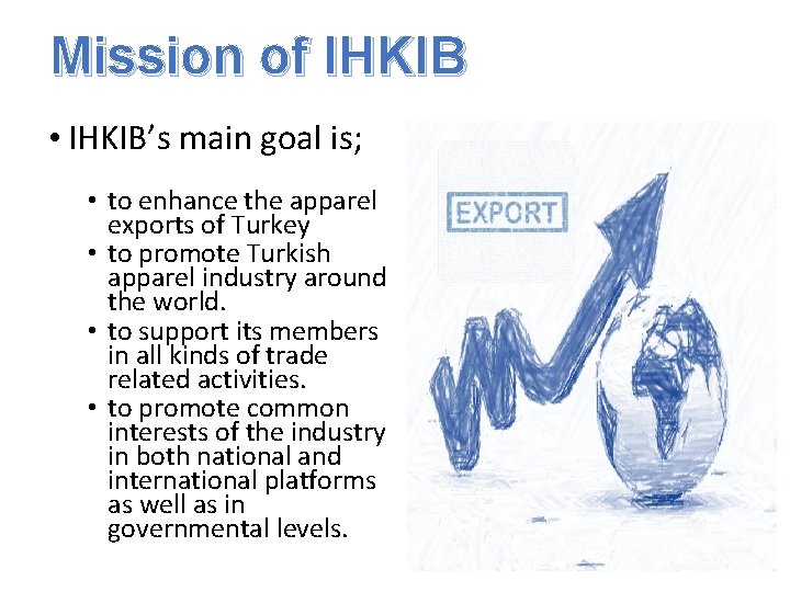 Mission of IHKIB • IHKIB’s main goal is; • to enhance the apparel exports