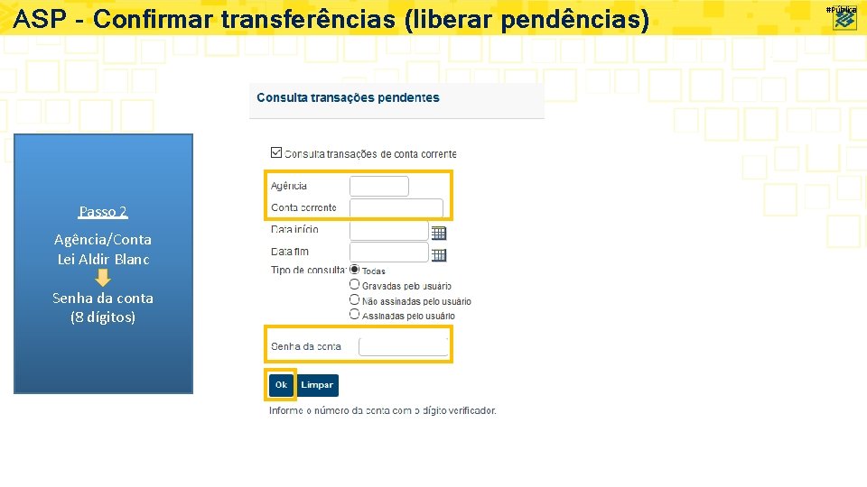 ASP – Confirmar transferências (liberar pendências) Passo 2 Agência/Conta Lei Aldir Blanc Senha da