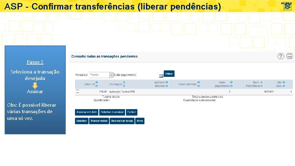 ASP – Confirmar transferências (liberar pendências) Passo 3 Seleciona a transação desejada Assinar Obs: