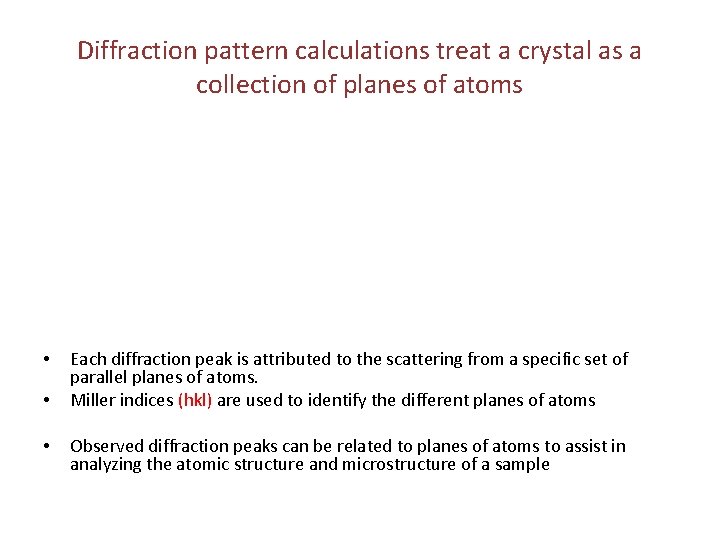 Diffraction pattern calculations treat a crystal as a collection of planes of atoms •