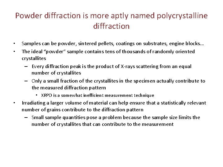 Powder diffraction is more aptly named polycrystalline diffraction • • Samples can be powder,