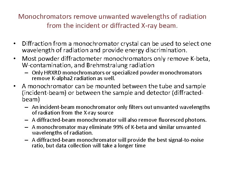 Monochromators remove unwanted wavelengths of radiation from the incident or diffracted X-ray beam. •