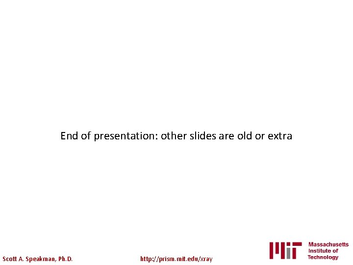 End of presentation: other slides are old or extra Scott A. Speakman, Ph. D.