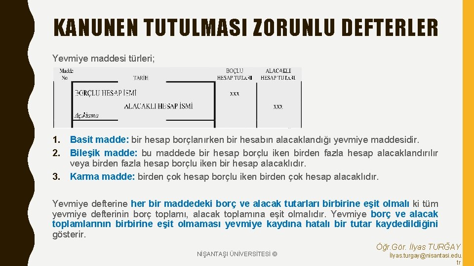 KANUNEN TUTULMASI ZORUNLU DEFTERLER Yevmiye maddesi türleri; 1. 2. 3. Basit madde: bir hesap