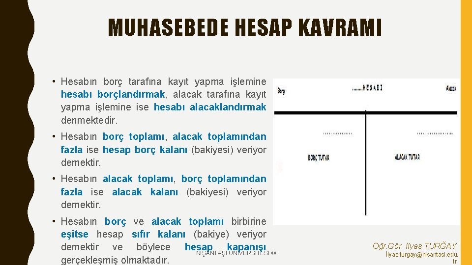 MUHASEBEDE HESAP KAVRAMI • Hesabın borç tarafına kayıt yapma işlemine hesabı borçlandırmak, alacak tarafına