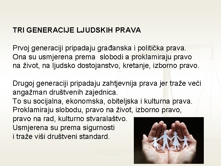 TRI GENERACIJE LJUDSKIH PRAVA Prvoj generaciji pripadaju građanska i politička prava. Ona su usmjerena