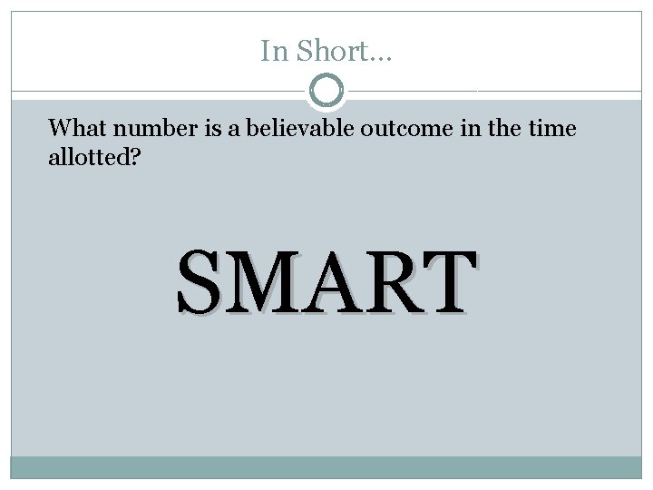 In Short… What number is a believable outcome in the time allotted? SMART 