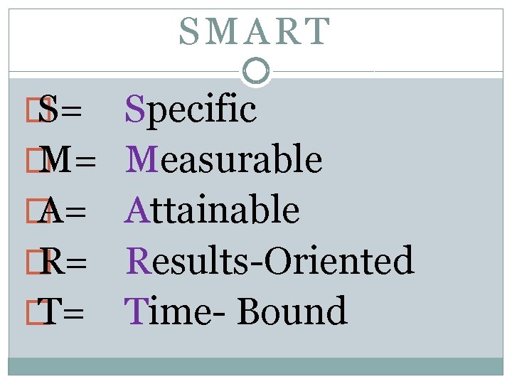 SMART � S= Specific � M= Measurable � A= Attainable � R= Results-Oriented �