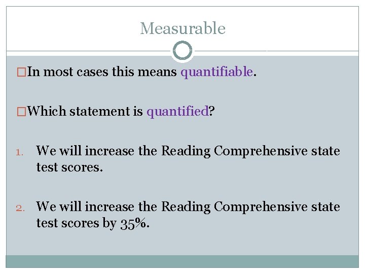 Measurable �In most cases this means quantifiable. �Which statement is quantified? 1. We will