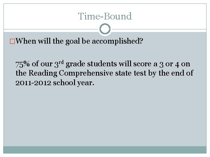 Time-Bound �When will the goal be accomplished? 75% of our 3 rd grade students