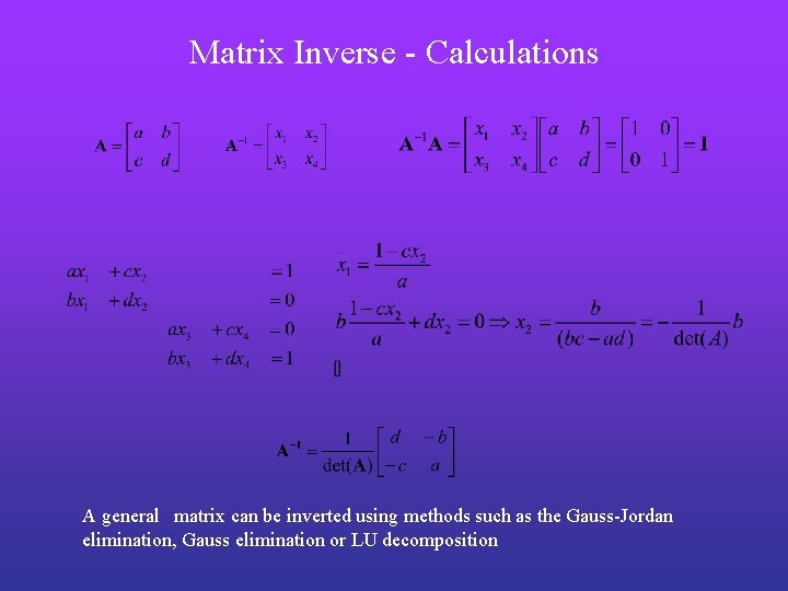 Matrix Inverse - Calculations A general matrix can be inverted using methods such as