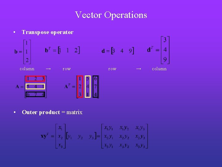 Vector Operations • Transpose operator column → row • Outer product = matrix row