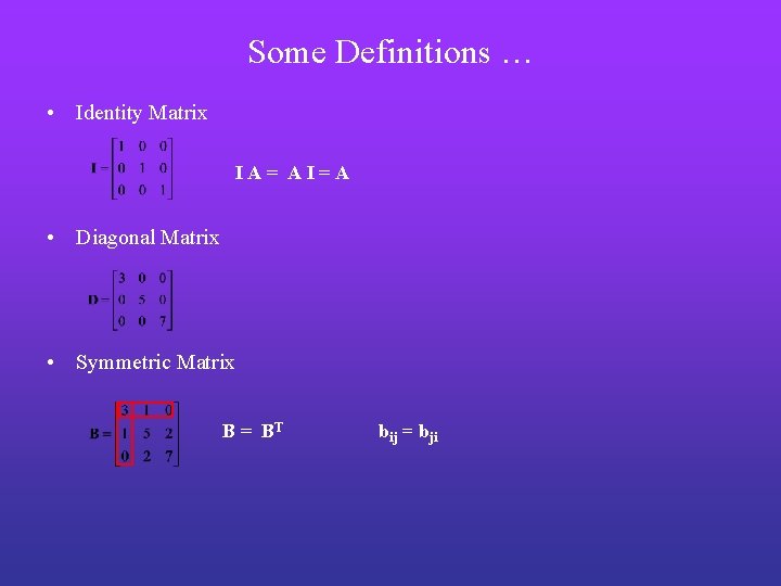 Some Definitions … • Identity Matrix IA= AI=A • Diagonal Matrix • Symmetric Matrix