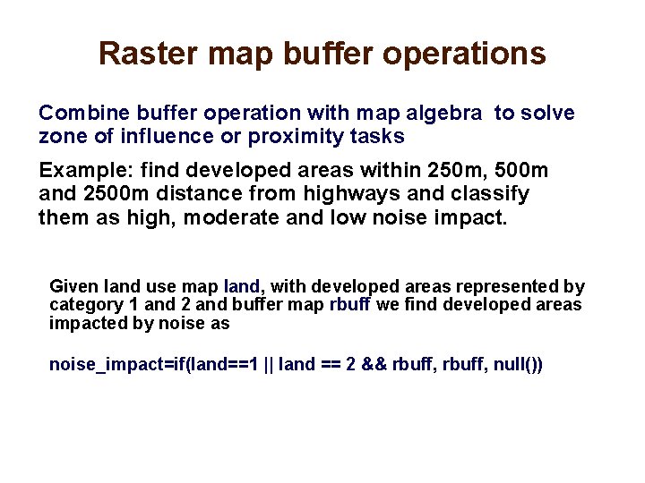Raster map buffer operations Combine buffer operation with map algebra to solve zone of