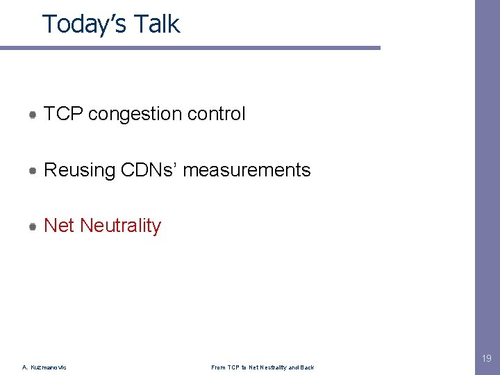 Today’s Talk TCP congestion control Reusing CDNs’ measurements Net Neutrality 19 A. Kuzmanovic From