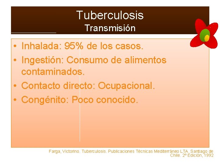 Tuberculosis Transmisión • Inhalada: 95% de los casos. • Ingestión: Consumo de alimentos contaminados.