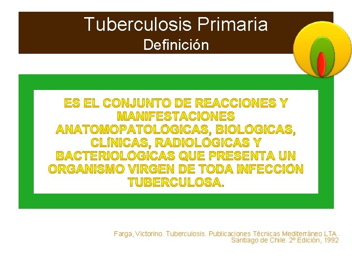 Tuberculosis Primaria Definición Farga, Victorino. Tuberculosis. Publicaciones Técnicas Mediterráneo LTA. Santiago de Chile. 2º