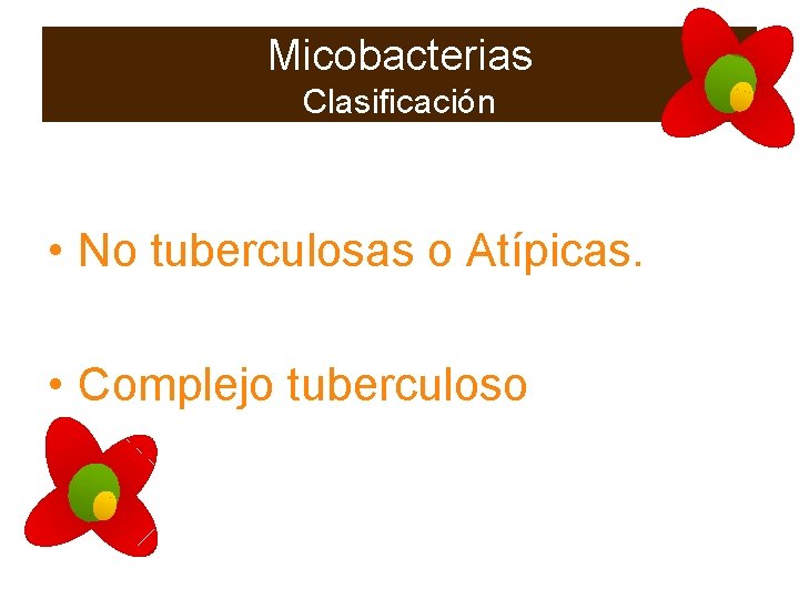 Micobacterias Clasificación • No tuberculosas o Atípicas. • Complejo tuberculoso 