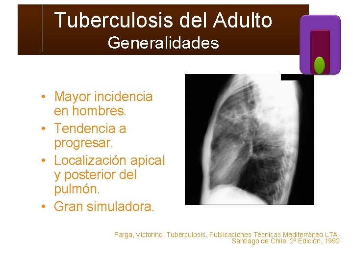 Tuberculosis del Adulto Generalidades • Mayor incidencia en hombres. • Tendencia a progresar. •