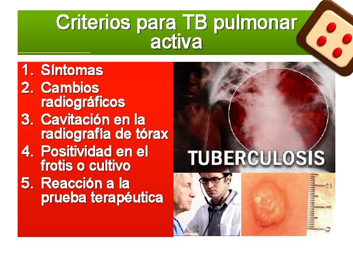 Criterios para TB pulmonar activa 1. Síntomas 2. Cambios radiográficos 3. Cavitación en la