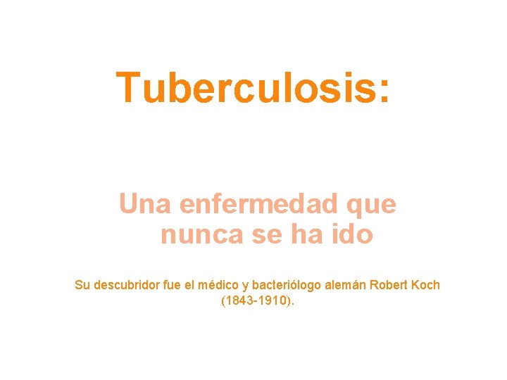 Tuberculosis: Una enfermedad que nunca se ha ido Su descubridor fue el médico y