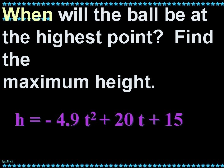 *********************** When will the ball be at ***** the highest point? Find the maximum