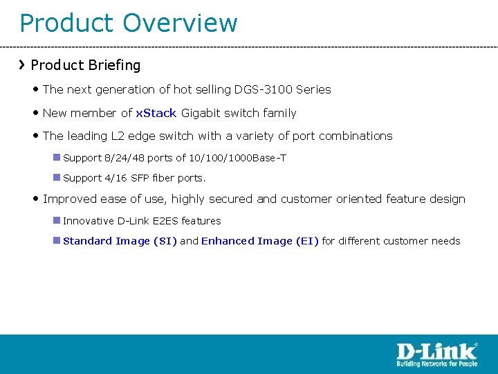 Product Overview Product Briefing • The next generation of hot selling DGS-3100 Series •