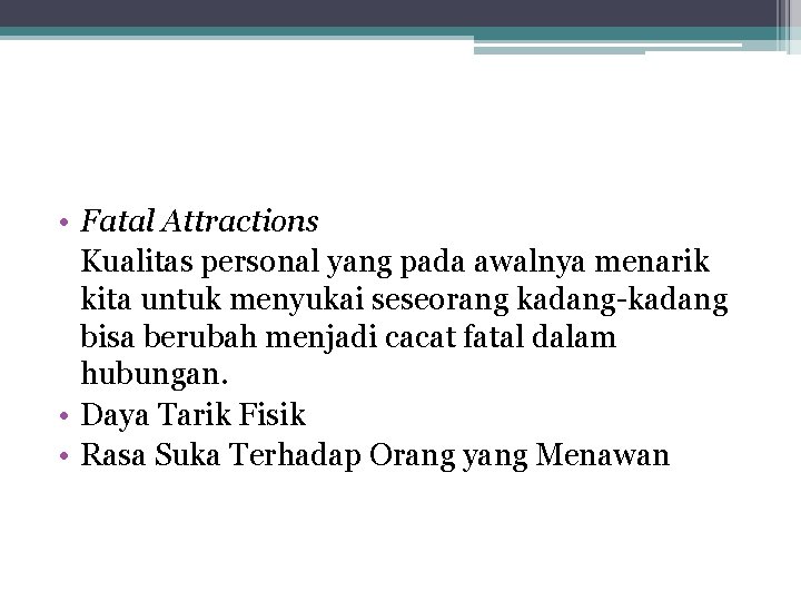  • Fatal Attractions Kualitas personal yang pada awalnya menarik kita untuk menyukai seseorang