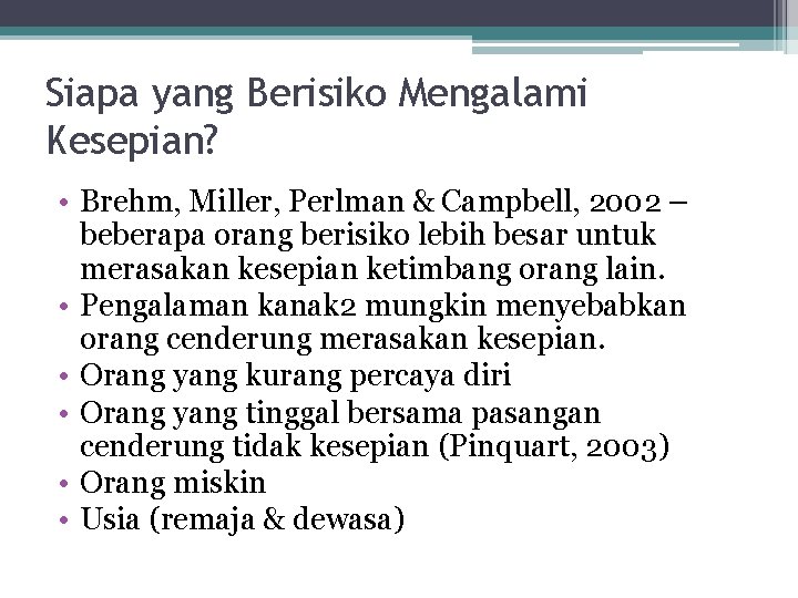 Siapa yang Berisiko Mengalami Kesepian? • Brehm, Miller, Perlman & Campbell, 2002 – beberapa