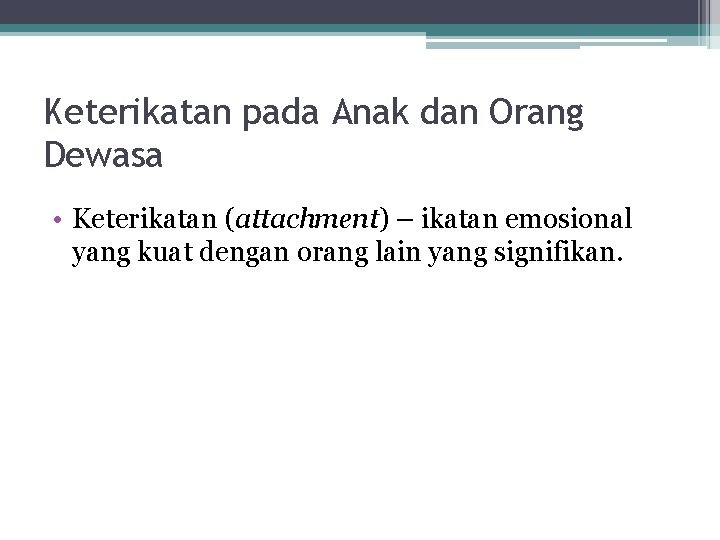 Keterikatan pada Anak dan Orang Dewasa • Keterikatan (attachment) – ikatan emosional yang kuat