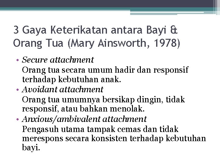 3 Gaya Keterikatan antara Bayi & Orang Tua (Mary Ainsworth, 1978) • Secure attachment