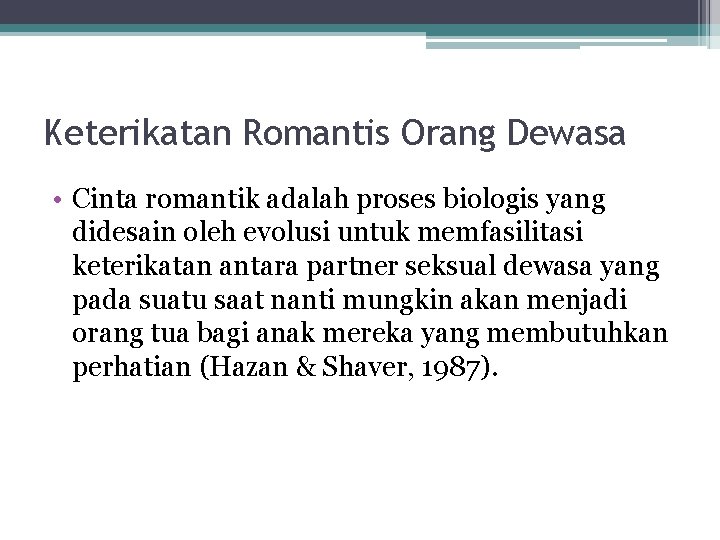 Keterikatan Romantis Orang Dewasa • Cinta romantik adalah proses biologis yang didesain oleh evolusi