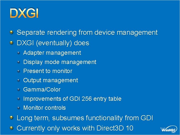 DXGI Separate rendering from device management DXGI (eventually) does Adapter management Display mode management DXGI Separate rendering from device management DXGI (eventually) does Adapter management Display mode management