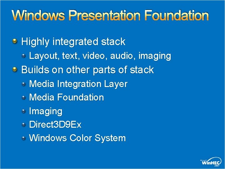 Windows Presentation Foundation Highly integrated stack Layout, text, video, audio, imaging Builds on other Windows Presentation Foundation Highly integrated stack Layout, text, video, audio, imaging Builds on other