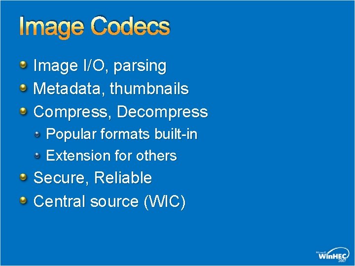 Image Codecs Image I/O, parsing Metadata, thumbnails Compress, Decompress Popular formats built-in Extension for Image Codecs Image I/O, parsing Metadata, thumbnails Compress, Decompress Popular formats built-in Extension for