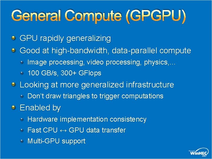 General Compute (GPGPU) GPU rapidly generalizing Good at high-bandwidth, data-parallel compute Image processing, video General Compute (GPGPU) GPU rapidly generalizing Good at high-bandwidth, data-parallel compute Image processing, video