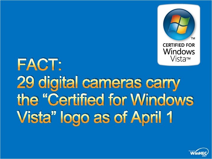 FACT: 29 digital cameras carry the “Certified for Windows Vista” logo as of April FACT: 29 digital cameras carry the “Certified for Windows Vista” logo as of April