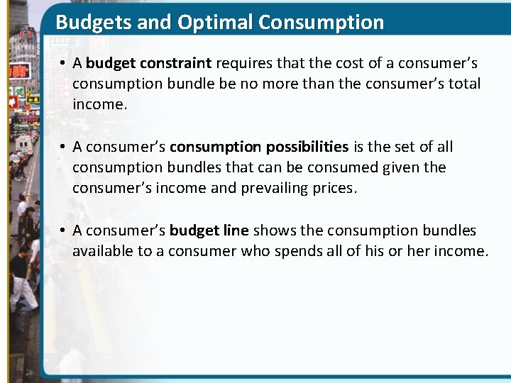 Budgets and Optimal Consumption • A budget constraint requires that the cost of a