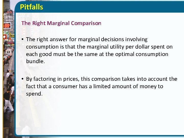 Pitfalls The Right Marginal Comparison • The right answer for marginal decisions involving consumption