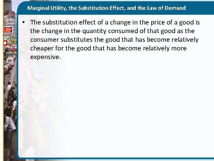 Marginal Utility, the Substitution Effect, and the Law of Demand • The substitution effect