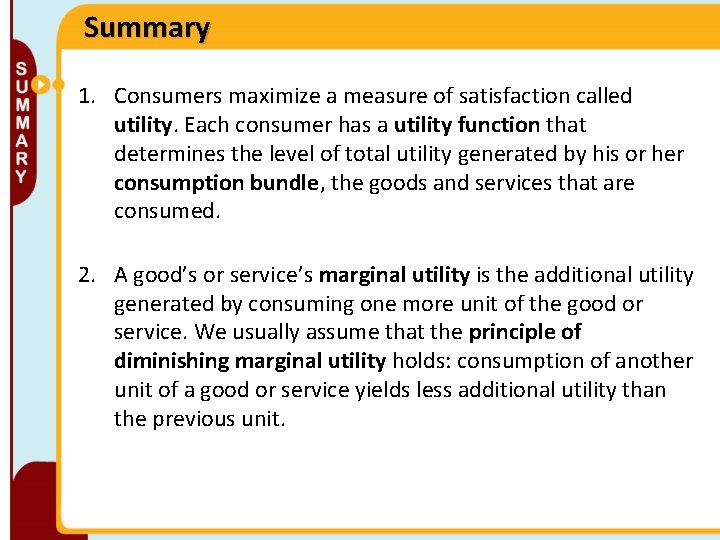 Summary 1. Consumers maximize a measure of satisfaction called utility. Each consumer has a