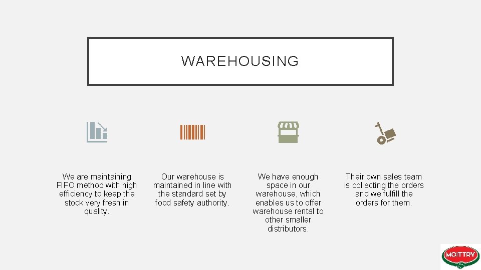 WAREHOUSING We are maintaining FIFO method with high efficiency to keep the stock very