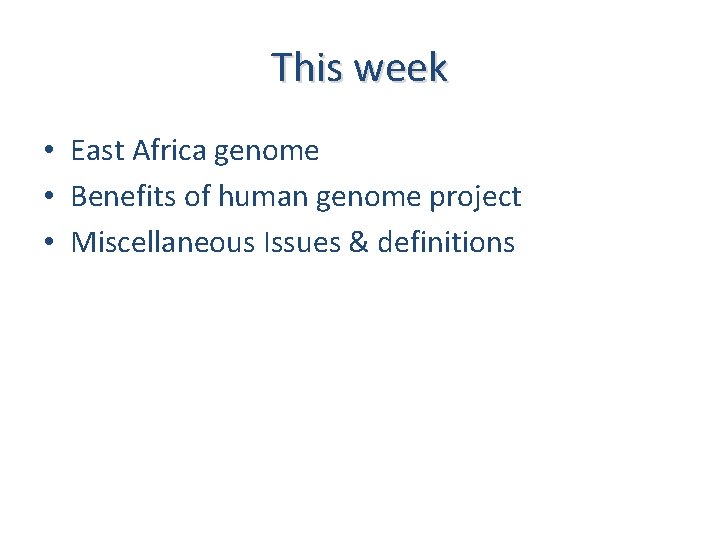 This week • East Africa genome • Benefits of human genome project • Miscellaneous