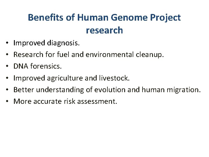 Benefits of Human Genome Project research • • • Improved diagnosis. Research for fuel