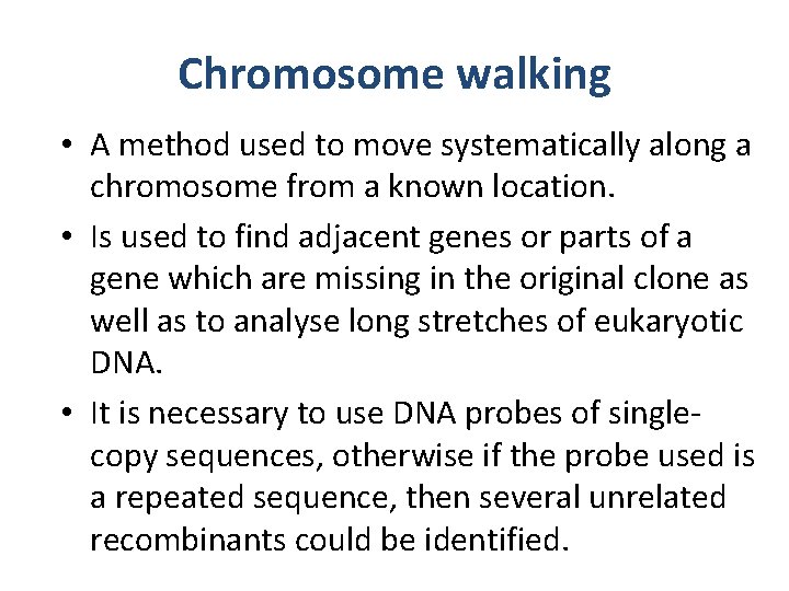 Chromosome walking • A method used to move systematically along a chromosome from a