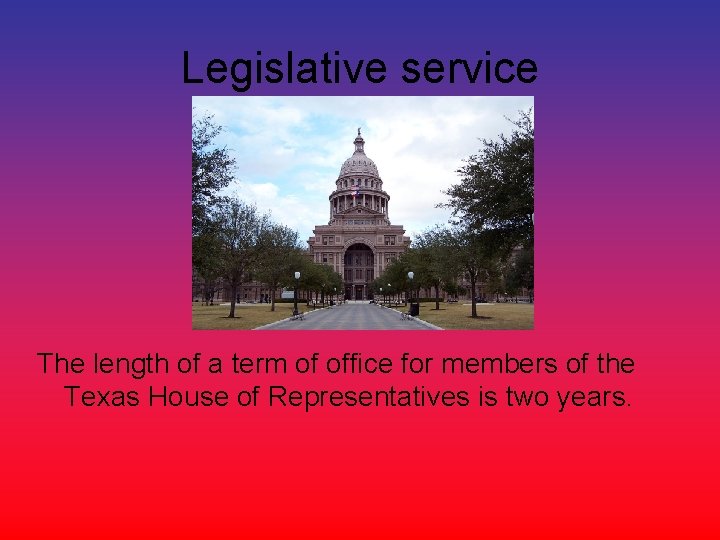 Legislative service The length of a term of office for members of the Texas