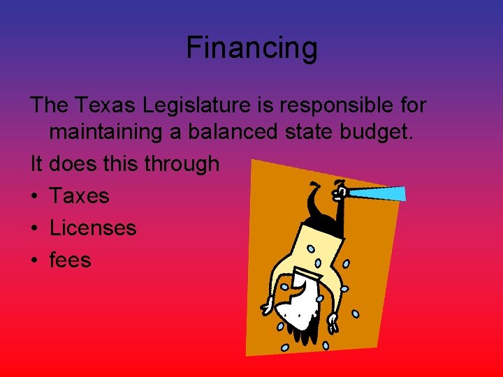Financing The Texas Legislature is responsible for maintaining a balanced state budget. It does