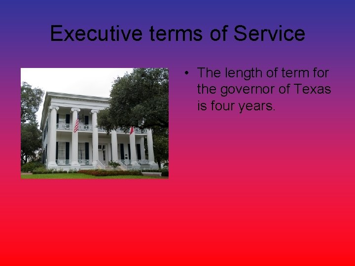 Executive terms of Service • The length of term for the governor of Texas