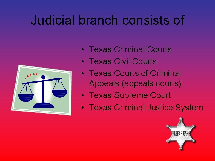 Judicial branch consists of • Texas Criminal Courts • Texas Civil Courts • Texas