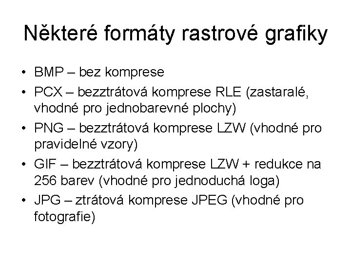 Některé formáty rastrové grafiky • BMP – bez komprese • PCX – bezztrátová komprese